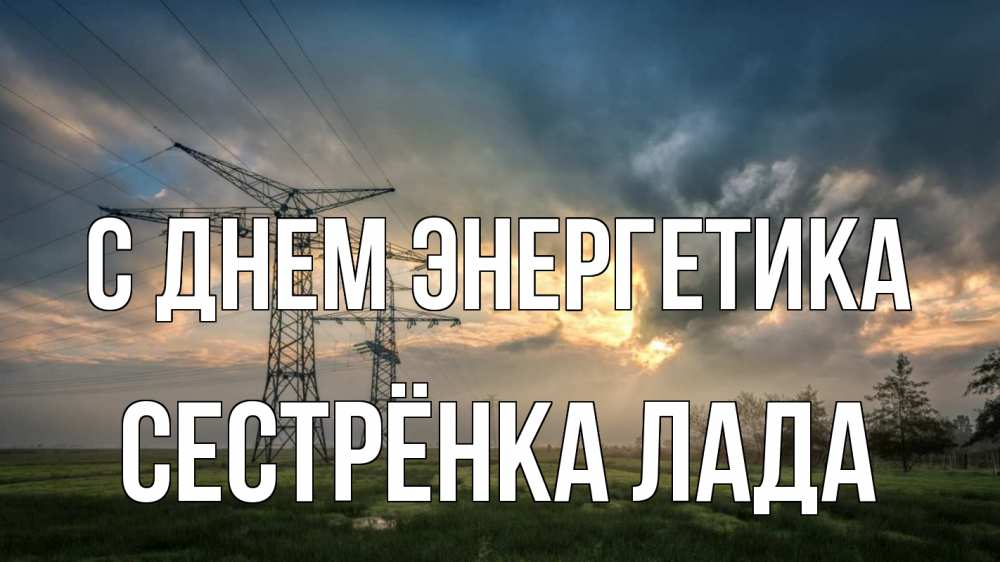 Открытка на каждый день с именем, Сестрёнка-Лада С днем энергетика облака столбы линия Прикольная открытка с пожеланием онлайн скачать бесплатно 