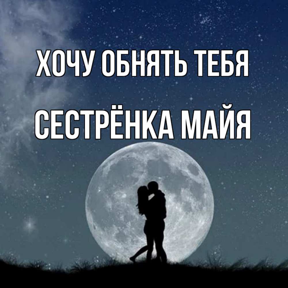 Открытка на каждый день с именем, Сестрёнка-Майя Хочу обнять тебя сладкая парочка Прикольная открытка с пожеланием онлайн скачать бесплатно 