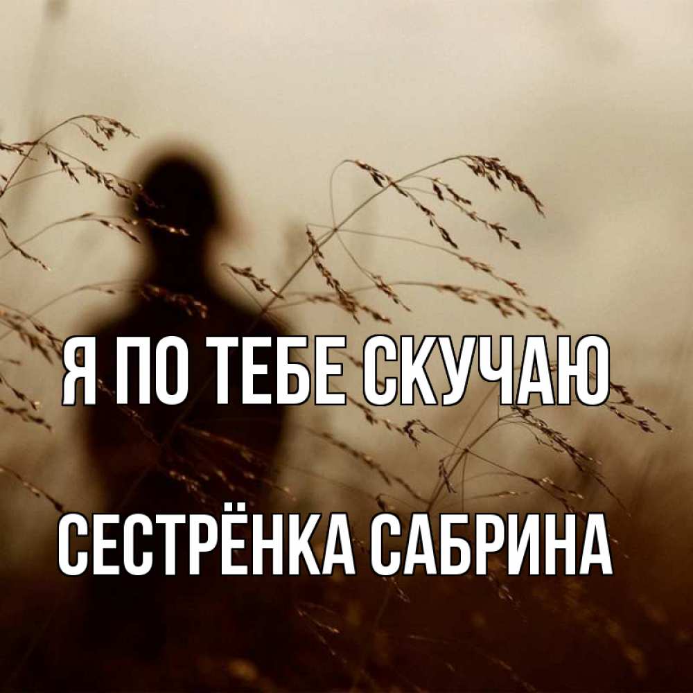 Открытка на каждый день с именем, Сестрёнка-Сабрина Я по тебе скучаю силуэт девушки Прикольная открытка с пожеланием онлайн скачать бесплатно 