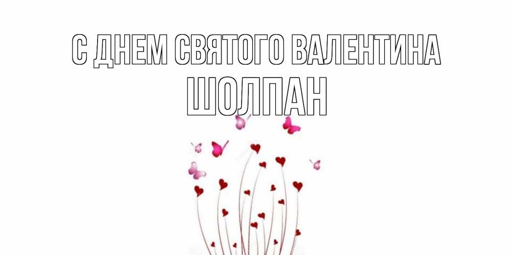 Открытка на каждый день с именем, Шолпан С днем Святого Валентина валентинку подписать онлайн на день всех влюбленных Прикольная открытка с пожеланием онлайн скачать бесплатно 