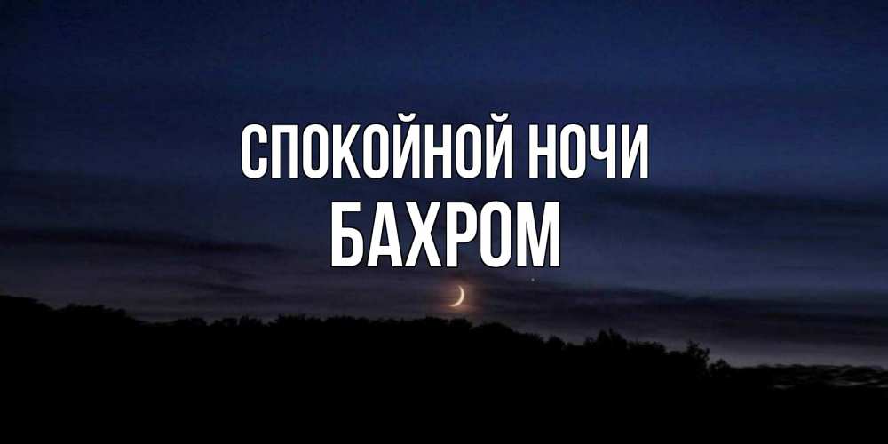 Открытка на каждый день с именем, БАХРОМ Спокойной ночи месяц Прикольная открытка с пожеланием онлайн скачать бесплатно 