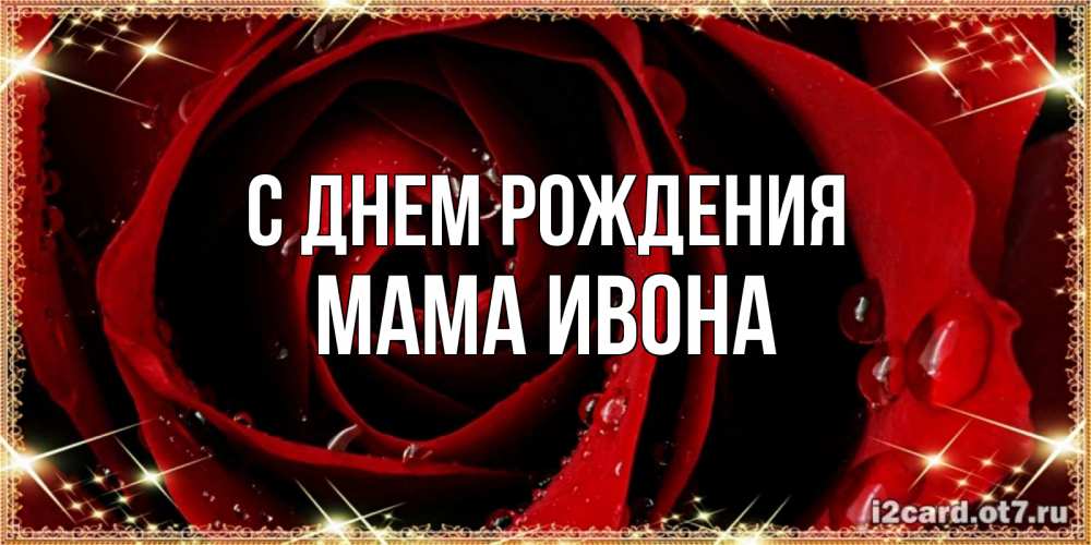 Открытка на каждый день с именем, Мама-Ивона С днем рождения цветок в росе на день рождения Прикольная открытка с пожеланием онлайн скачать бесплатно 
