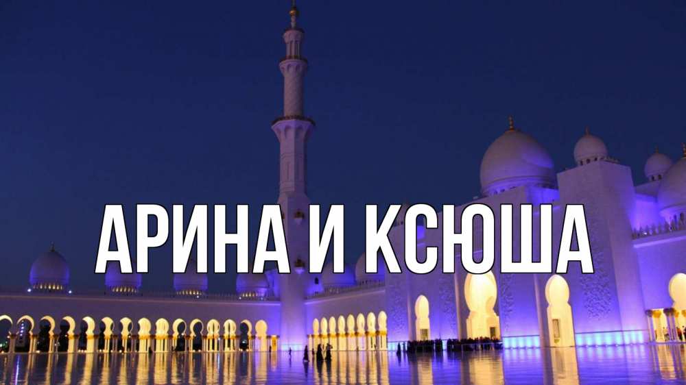 Открытка на каждый день с именем, Арина-и-Ксюша Главная мечеть Прикольная открытка с пожеланием онлайн скачать бесплатно 
