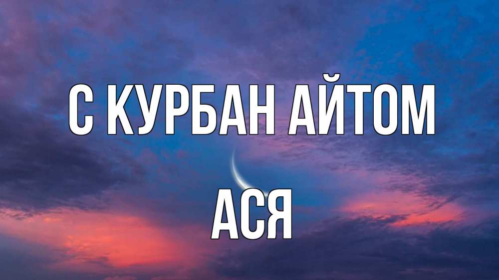 Открытка на каждый день с именем, Ася С курбан айтом месяц 1 Прикольная открытка с пожеланием онлайн скачать бесплатно 