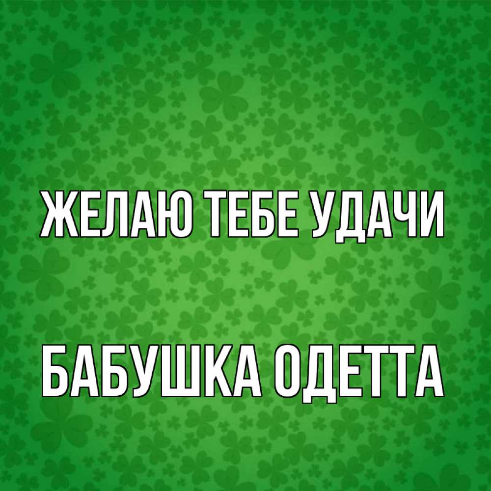 Открытка на каждый день с именем, Бабушка-Одетта Желаю тебе удачи много листочков на удачу Прикольная открытка с пожеланием онлайн скачать бесплатно 