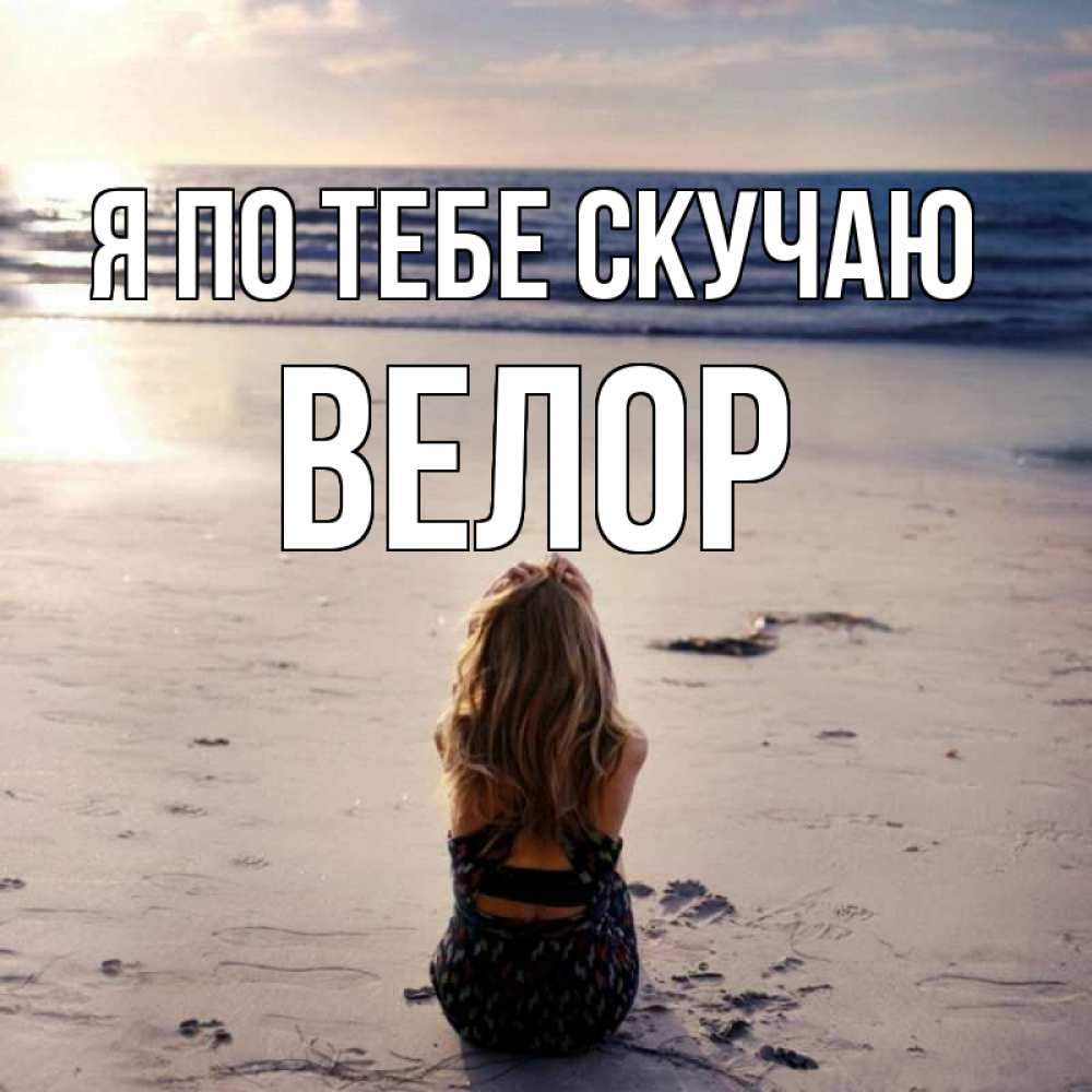Открытка на каждый день с именем, Велор Я по тебе скучаю тебя 1 Прикольная открытка с пожеланием онлайн скачать бесплатно 