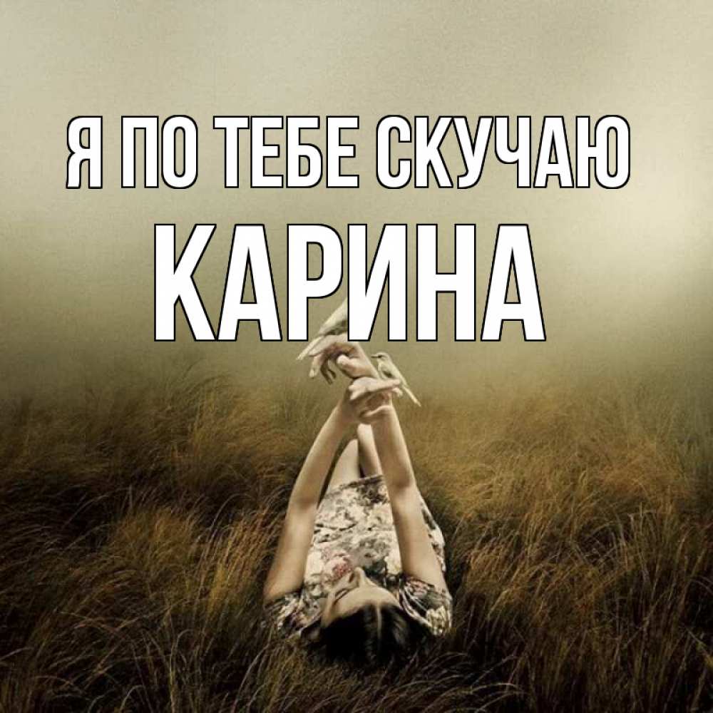 Открытка на каждый день с именем, Карина Я по тебе скучаю девушка с голубями Прикольная открытка с пожеланием онлайн скачать бесплатно 