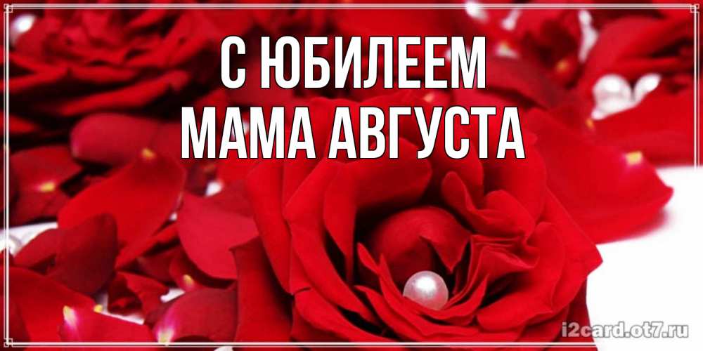 Открытка на каждый день с именем, Мама-Августа С юбилеем роза с жемчужиной на открытке для любимых Прикольная открытка с пожеланием онлайн скачать бесплатно 