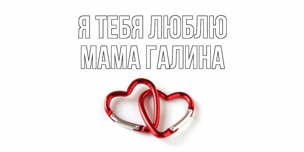Открытка на каждый день с именем, Мама-Галина Я тебя люблю карабин, сердце Прикольная открытка с пожеланием онлайн скачать бесплатно 