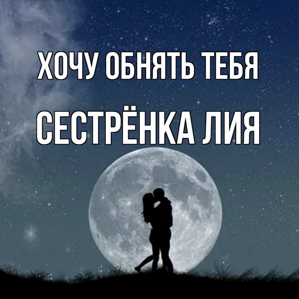 Открытка на каждый день с именем, Сестрёнка-Лия Хочу обнять тебя сладкая парочка Прикольная открытка с пожеланием онлайн скачать бесплатно 
