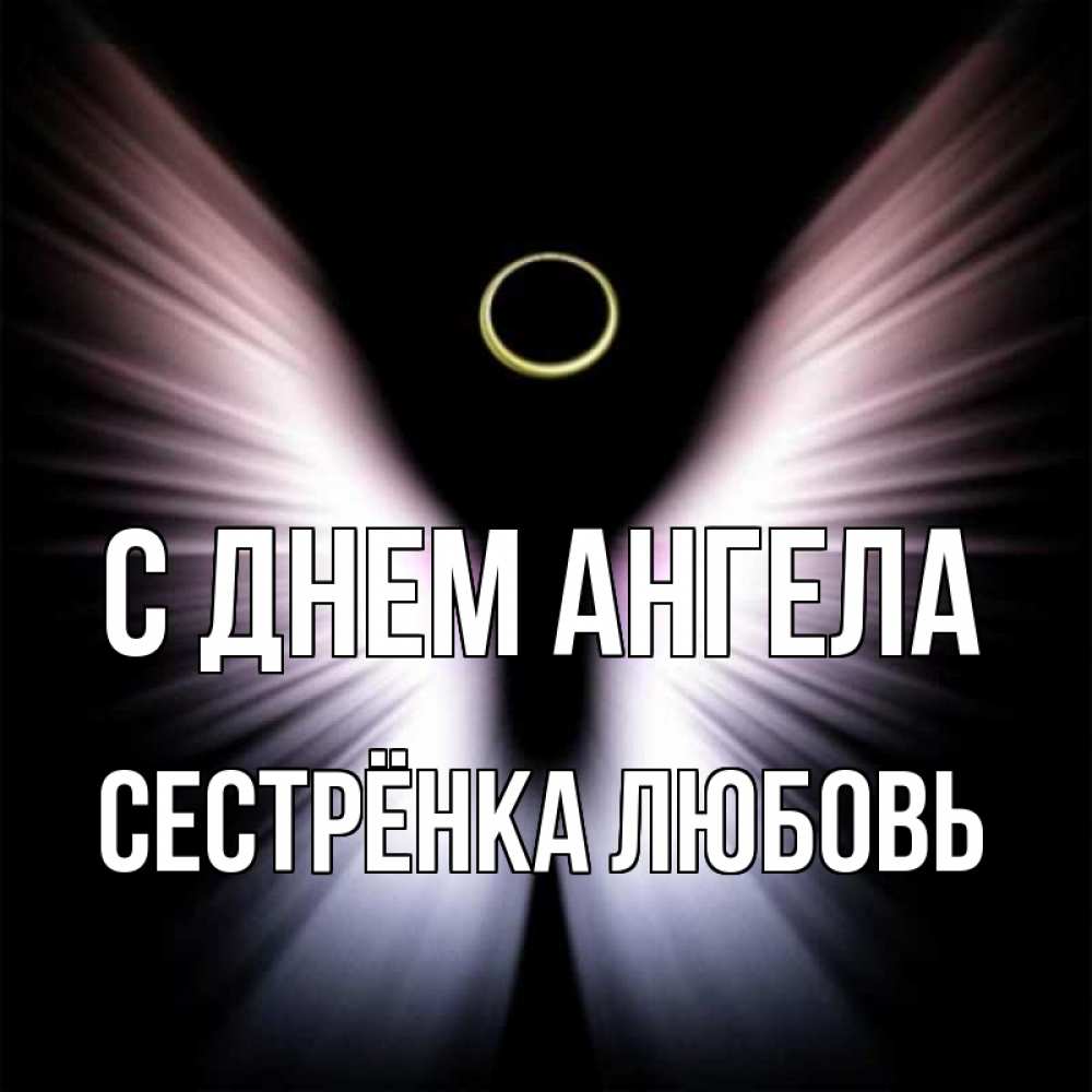 Открытка на каждый день с именем, Сестрёнка-Любовь С днем ангела ангел из света Прикольная открытка с пожеланием онлайн скачать бесплатно 
