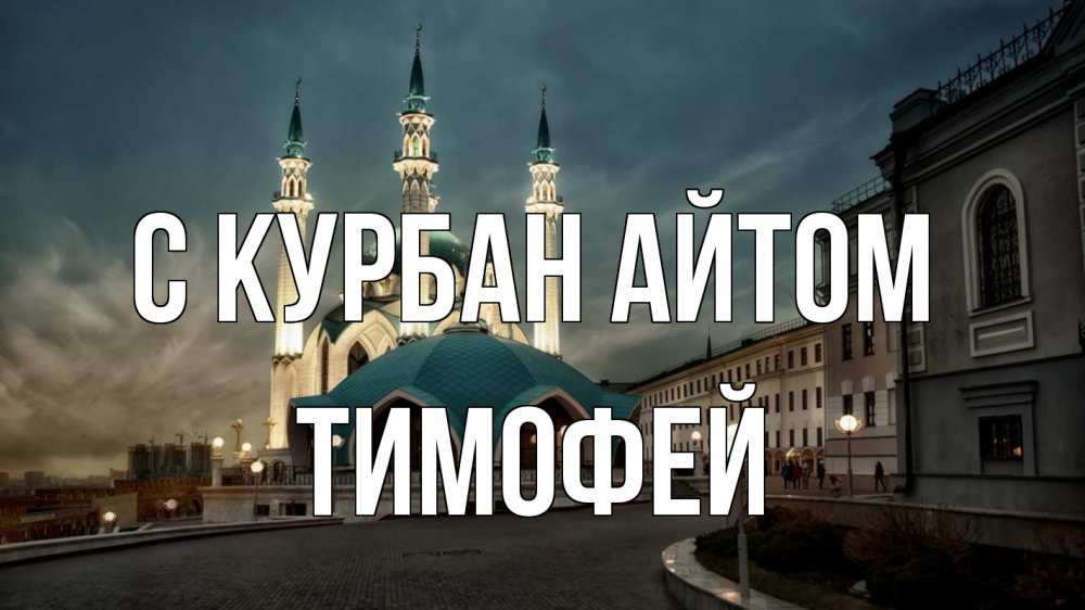 Открытка на каждый день с именем, Тимофей С курбан айтом мечеть Прикольная открытка с пожеланием онлайн скачать бесплатно 
