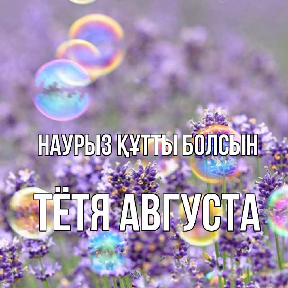 Открытка на каждый день с именем, Тётя-Августа Наурыз құтты болсын цветы Прикольная открытка с пожеланием онлайн скачать бесплатно 