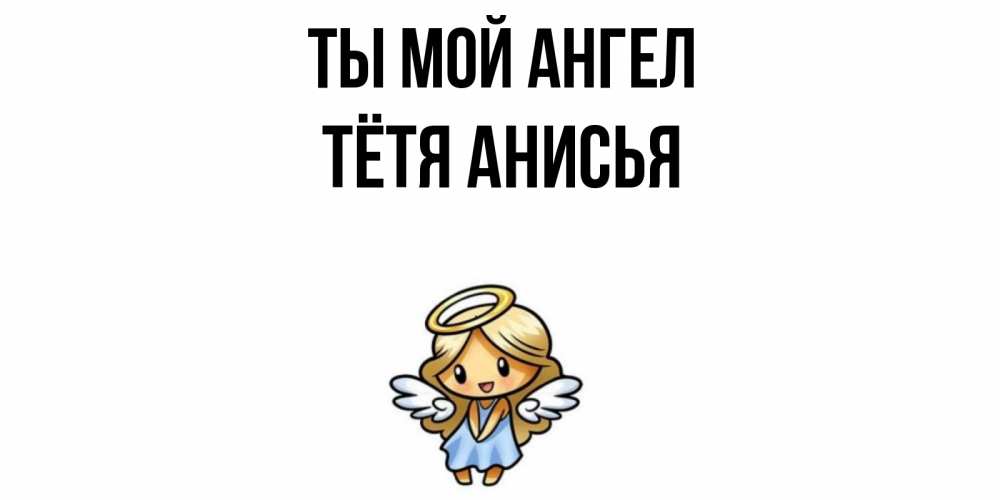 Открытка на каждый день с именем, Тётя-Анисья Ты мой ангел ангел Прикольная открытка с пожеланием онлайн скачать бесплатно 