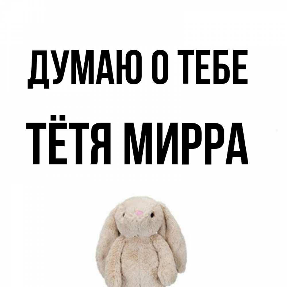 Открытка на каждый день с именем, Тётя-Мирра Думаю о тебе открытки с текстами и подписями Прикольная открытка с пожеланием онлайн скачать бесплатно 