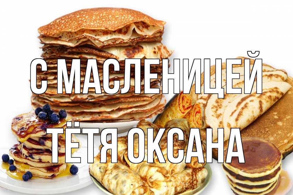 Открытка на каждый день с именем, Тётя-Оксана С масленицей блины Прикольная открытка с пожеланием онлайн скачать бесплатно 
