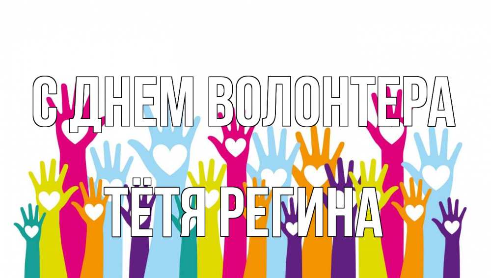 Открытка на каждый день с именем, Тётя-Регина С днем волонтера С днем волонтера Прикольная открытка с пожеланием онлайн скачать бесплатно 