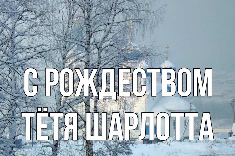 Открытка на каждый день с именем, Тётя-Шарлотта С рождеством храм, зима Прикольная открытка с пожеланием онлайн скачать бесплатно 
