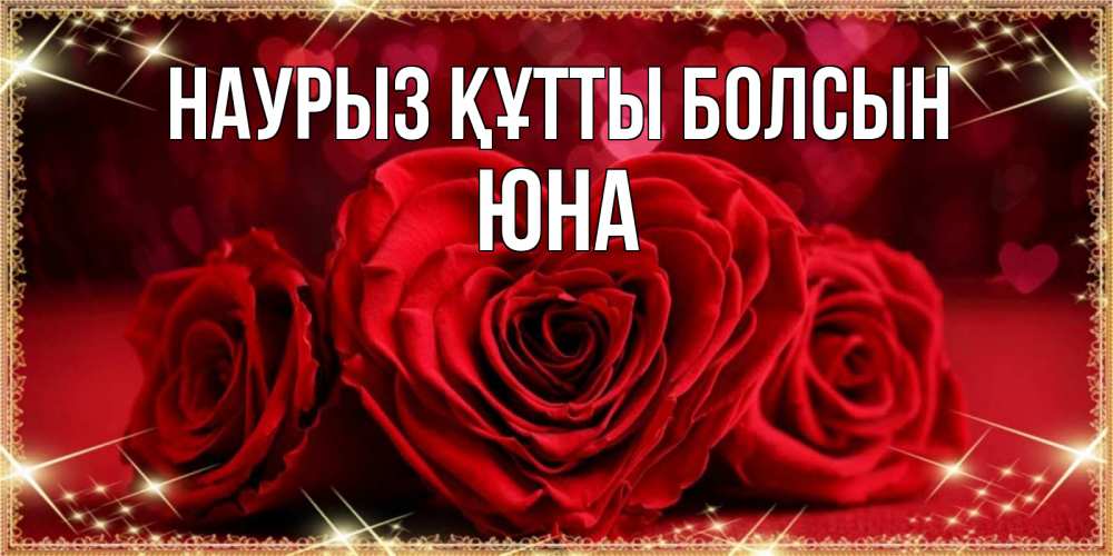 Открытка на каждый день с именем, Юна Наурыз құтты болсын три красные розы Прикольная открытка с пожеланием онлайн скачать бесплатно 