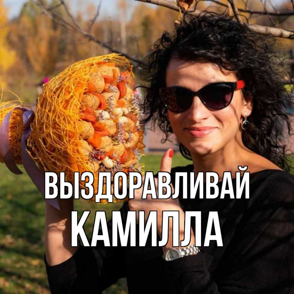 Открытка на каждый день с именем, Камилла Выздоравливай что то там у нее в букете Прикольная открытка с пожеланием онлайн скачать бесплатно 