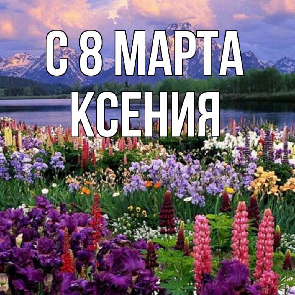 Открытка на каждый день с именем, Ксения С 8 марта международный женский день Прикольная открытка с пожеланием онлайн скачать бесплатно 