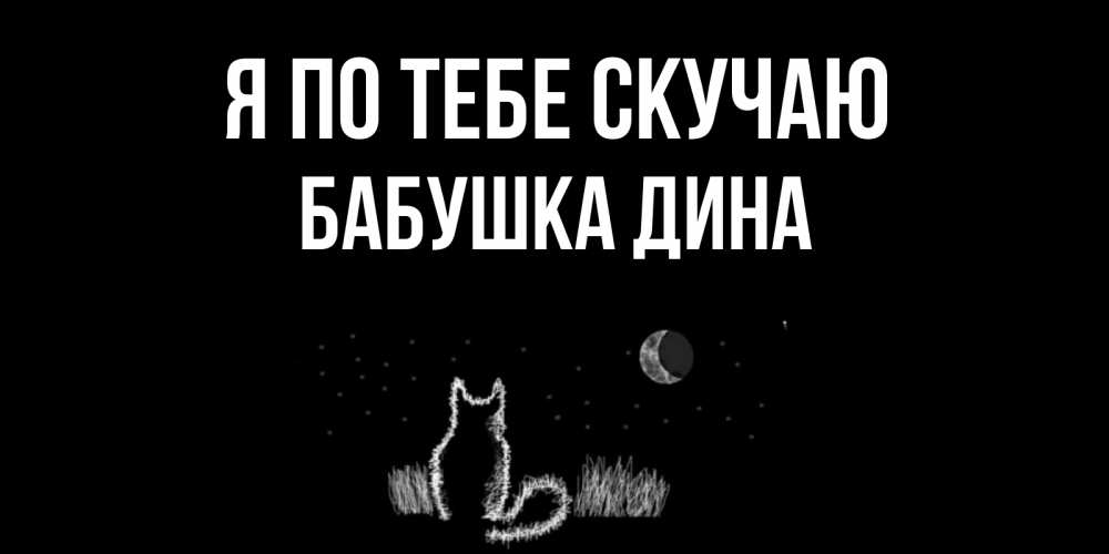 Открытка на каждый день с именем, Бабушка-Дина Я по тебе скучаю кот Прикольная открытка с пожеланием онлайн скачать бесплатно 