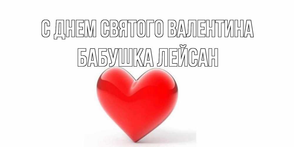 Открытка на каждый день с именем, Бабушка-Лейсан С днем Святого Валентина сердечко на 14 февраля Прикольная открытка с пожеланием онлайн скачать бесплатно 