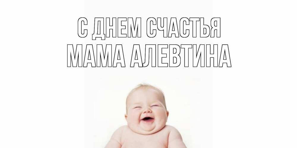 Открытка на каждый день с именем, Мама-Алевтина С днем счастья ребенок Прикольная открытка с пожеланием онлайн скачать бесплатно 