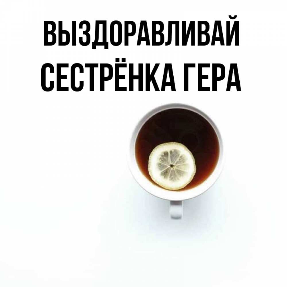 Открытка на каждый день с именем, Сестрёнка-Гера Выздоравливай простая открытка Прикольная открытка с пожеланием онлайн скачать бесплатно 