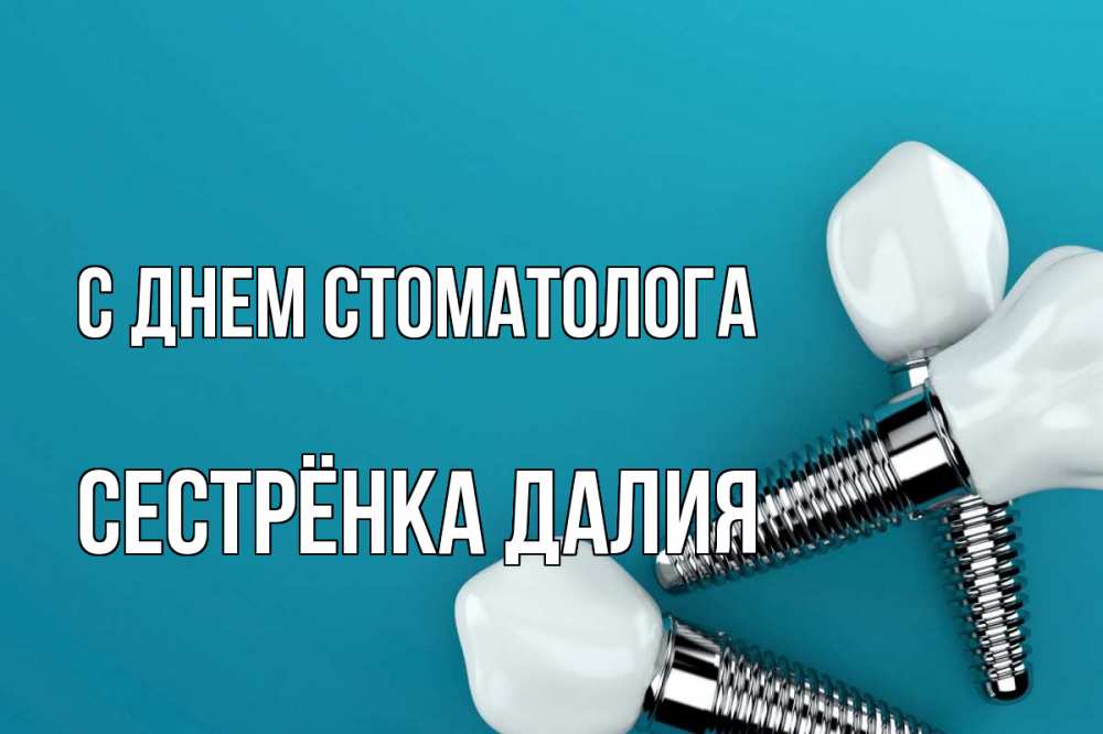 Открытка на каждый день с именем, Сестрёнка-Далия С днем стоматолога с днем стоматолога Прикольная открытка с пожеланием онлайн скачать бесплатно 