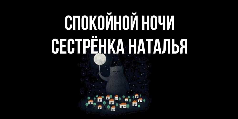 Открытка на каждый день с именем, Сестрёнка-Наталья Спокойной ночи кот,луна, ночь, звезды Прикольная открытка с пожеланием онлайн скачать бесплатно 