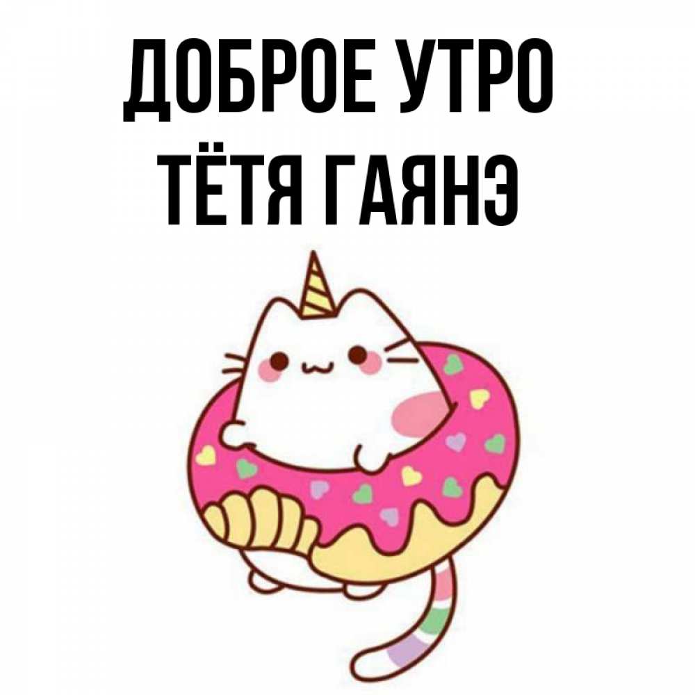 Открытка на каждый день с именем, Тётя-Гаянэ Доброе утро кот в бублике Прикольная открытка с пожеланием онлайн скачать бесплатно 