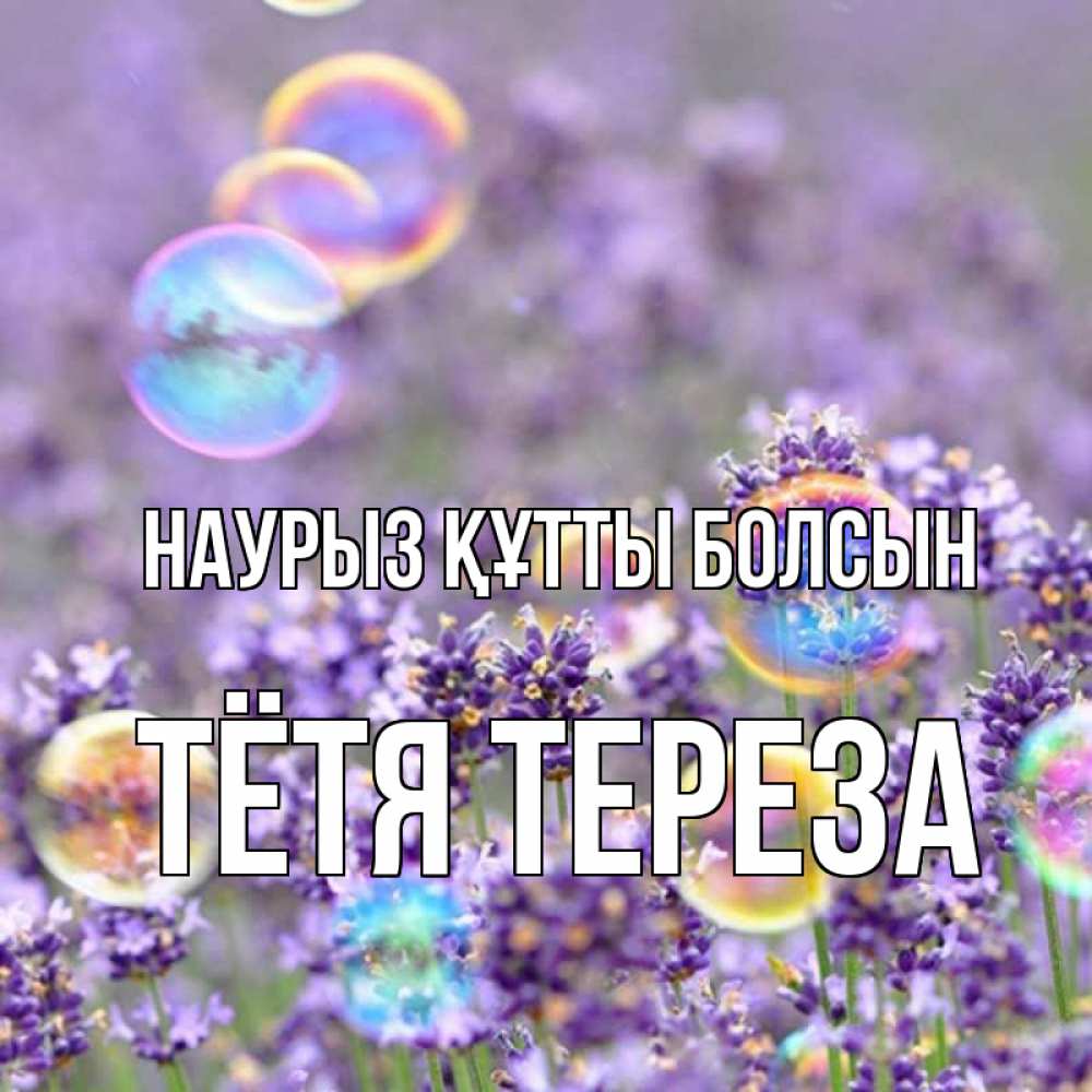 Открытка на каждый день с именем, Тётя-Тереза Наурыз құтты болсын цветы Прикольная открытка с пожеланием онлайн скачать бесплатно 