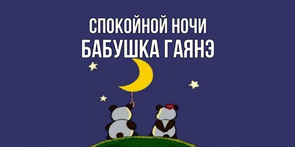 Открытка на каждый день с именем, Бабушка-Гаянэ Спокойной ночи открытка с пожеланиями хорошо выспаться Прикольная открытка с пожеланием онлайн скачать бесплатно 