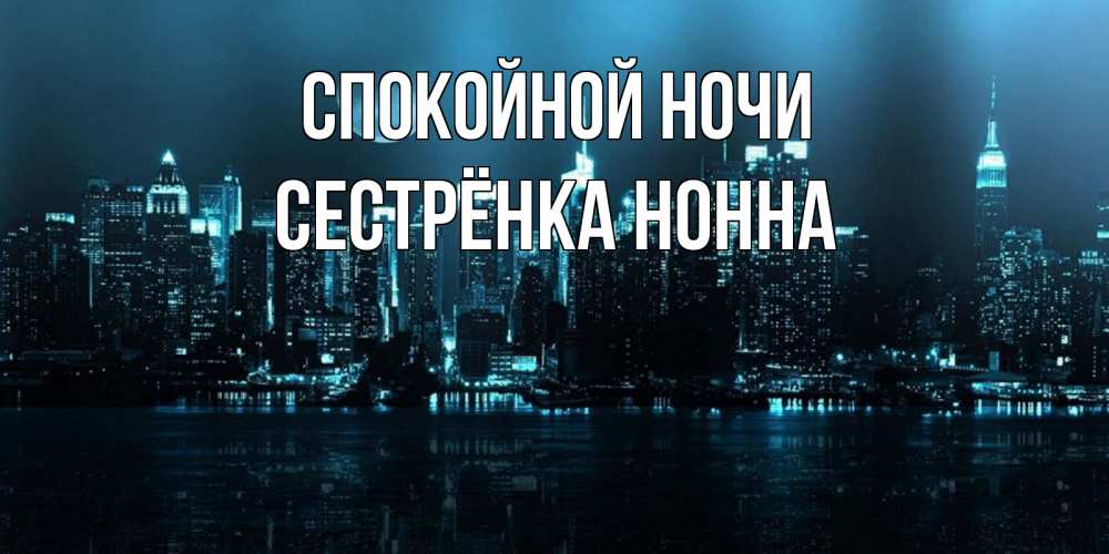 Открытка на каждый день с именем, Сестрёнка-Нонна Спокойной ночи городской пейзаж Прикольная открытка с пожеланием онлайн скачать бесплатно 