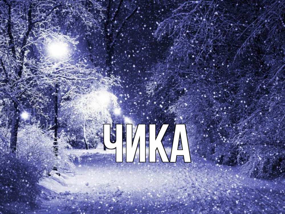 Открытка на каждый день с именем, Чика Главная зима, снег, фонарь Прикольная открытка с пожеланием онлайн скачать бесплатно 