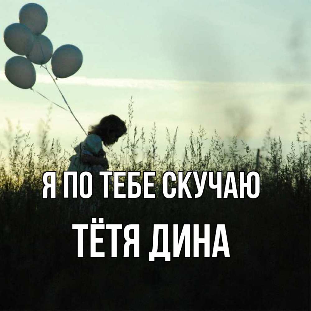 Открытка на каждый день с именем, Тётя-Дина Я по тебе скучаю приходи ко мне и давай дружить Прикольная открытка с пожеланием онлайн скачать бесплатно 