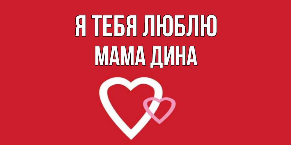 Открытка на каждый день с именем, Мама-Дина Я тебя люблю сердце Прикольная открытка с пожеланием онлайн скачать бесплатно 