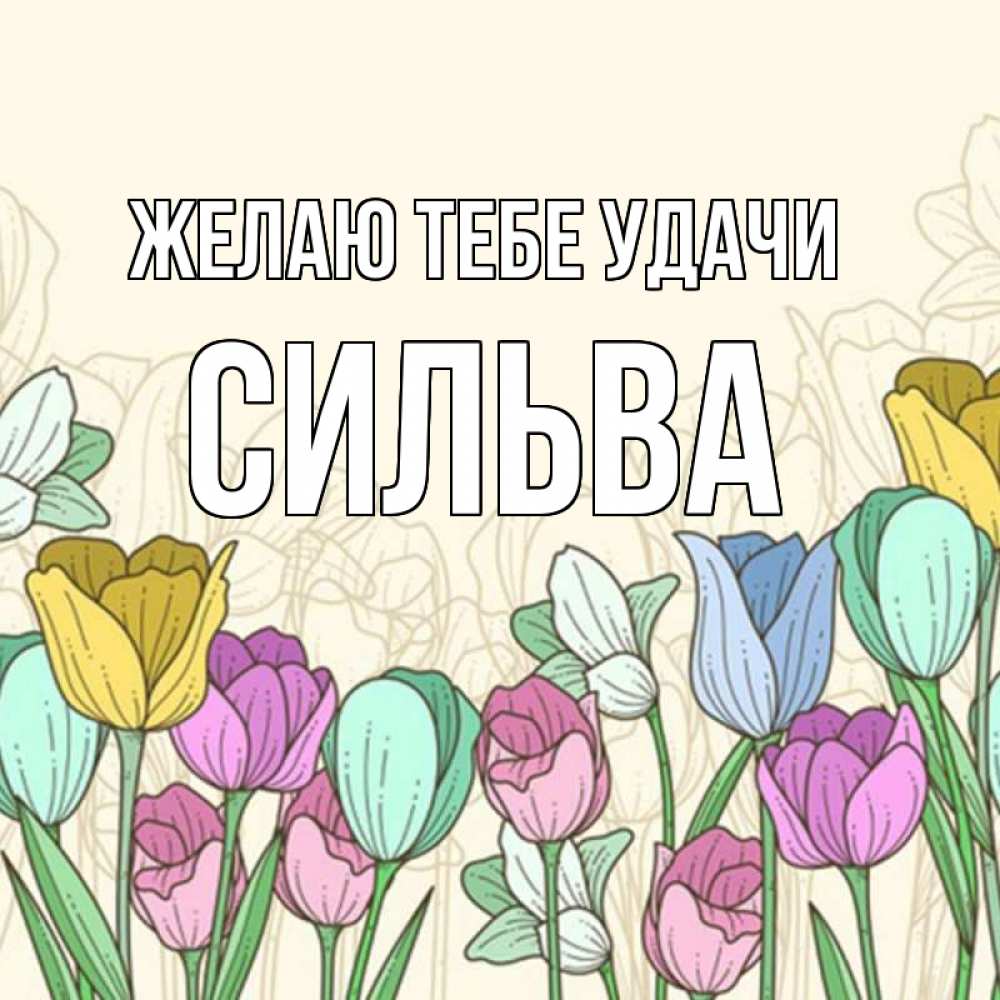 Открытка на каждый день с именем, Сильва Желаю тебе удачи тюльпаны Прикольная открытка с пожеланием онлайн скачать бесплатно 