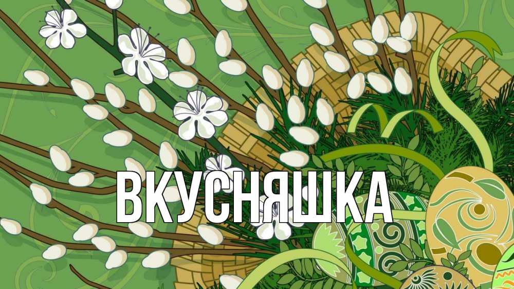 Открытка на каждый день с именем, Вкусняшка Главная верба Прикольная открытка с пожеланием онлайн скачать бесплатно 