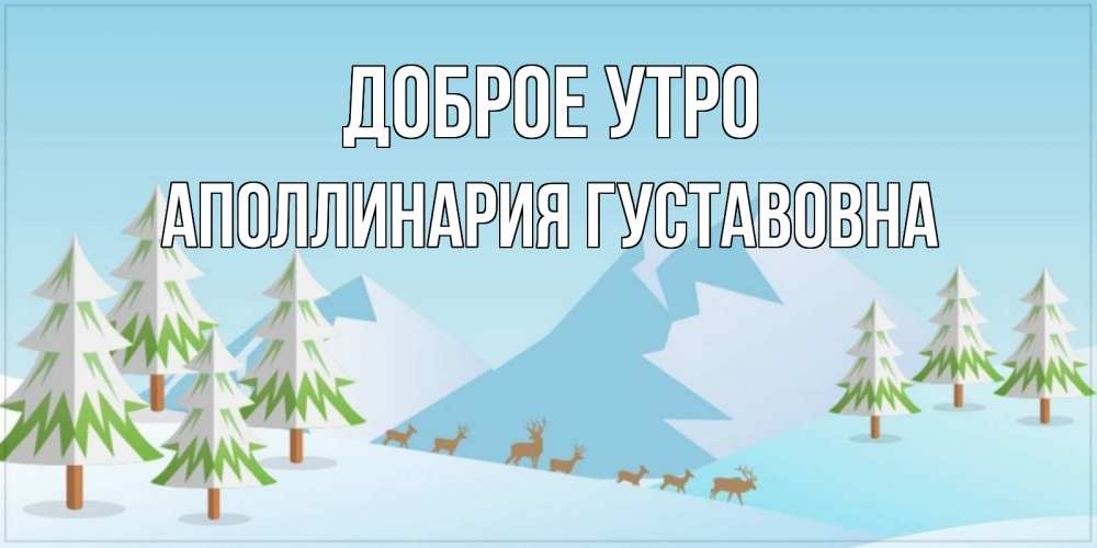 Открытка на каждый день с именем, Аполлинария-Густавовна Доброе утро поздравления зимой Прикольная открытка с пожеланием онлайн скачать бесплатно 
