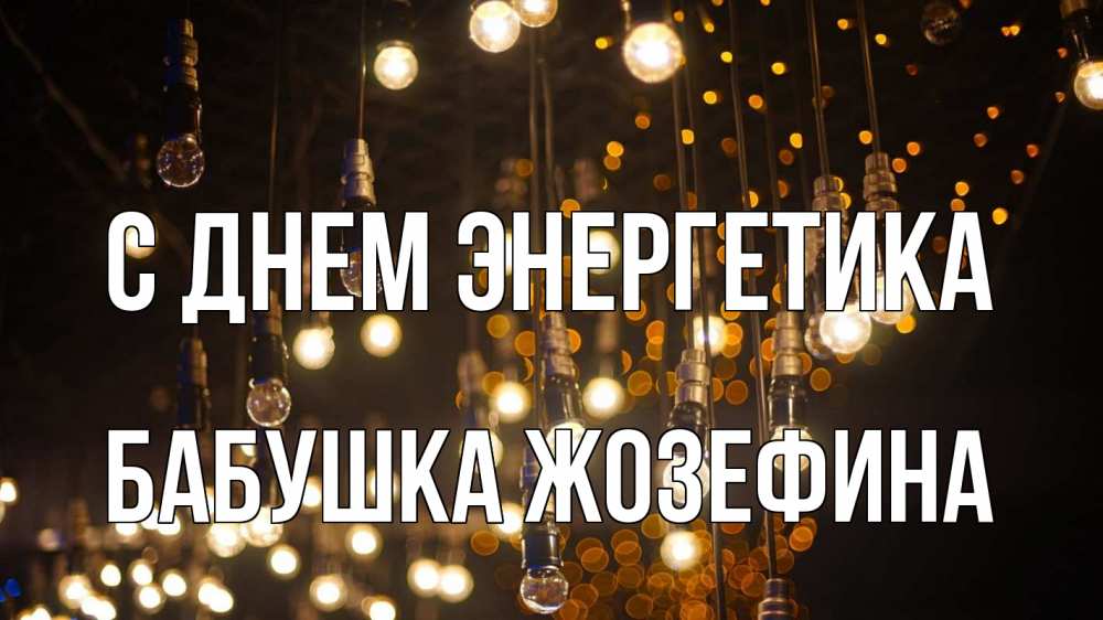 Открытка на каждый день с именем, Бабушка-Жозефина С днем энергетика гирлянда Прикольная открытка с пожеланием онлайн скачать бесплатно 