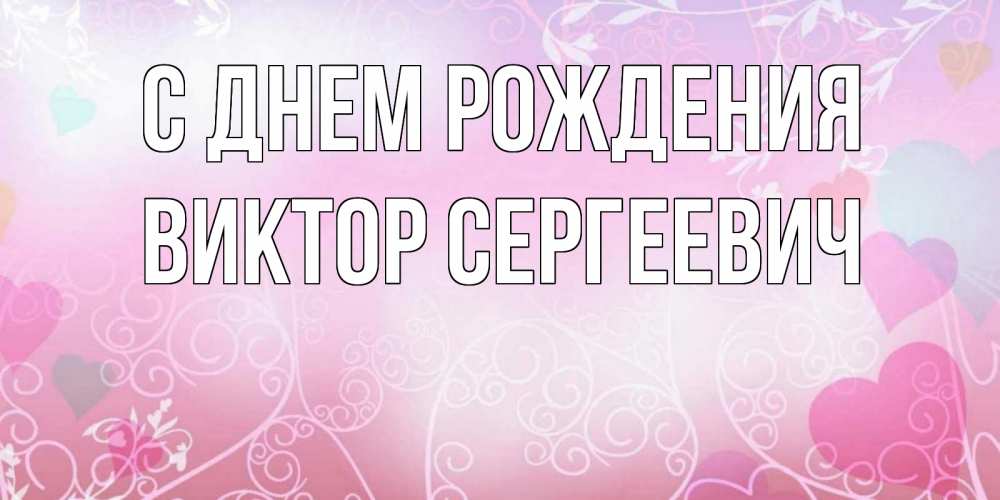 Открытка на каждый день с именем, Виктор-Сергеевич С днем рождения розовые сердечки и узоры Прикольная открытка с пожеланием онлайн скачать бесплатно 