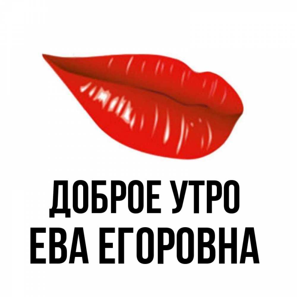 Открытка на каждый день с именем, Ева-Егоровна Доброе утро утрешний поцелуй Прикольная открытка с пожеланием онлайн скачать бесплатно 