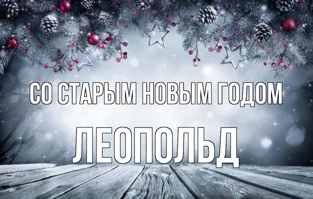 Открытка на каждый день с именем, Леопольд Со старым новым годом старый новый год Прикольная открытка с пожеланием онлайн скачать бесплатно 