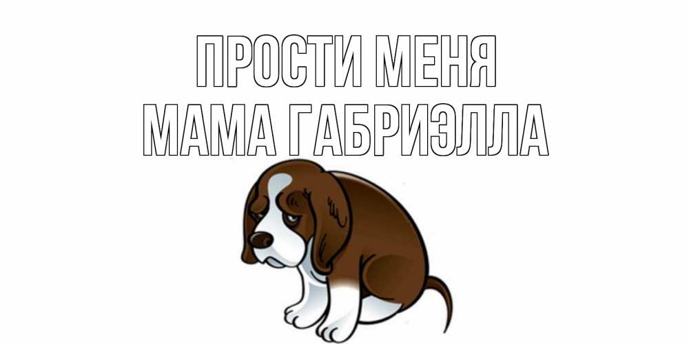 Открытка на каждый день с именем, Мама-Габриэлла Прости меня щеночек просит прощения Прикольная открытка с пожеланием онлайн скачать бесплатно 