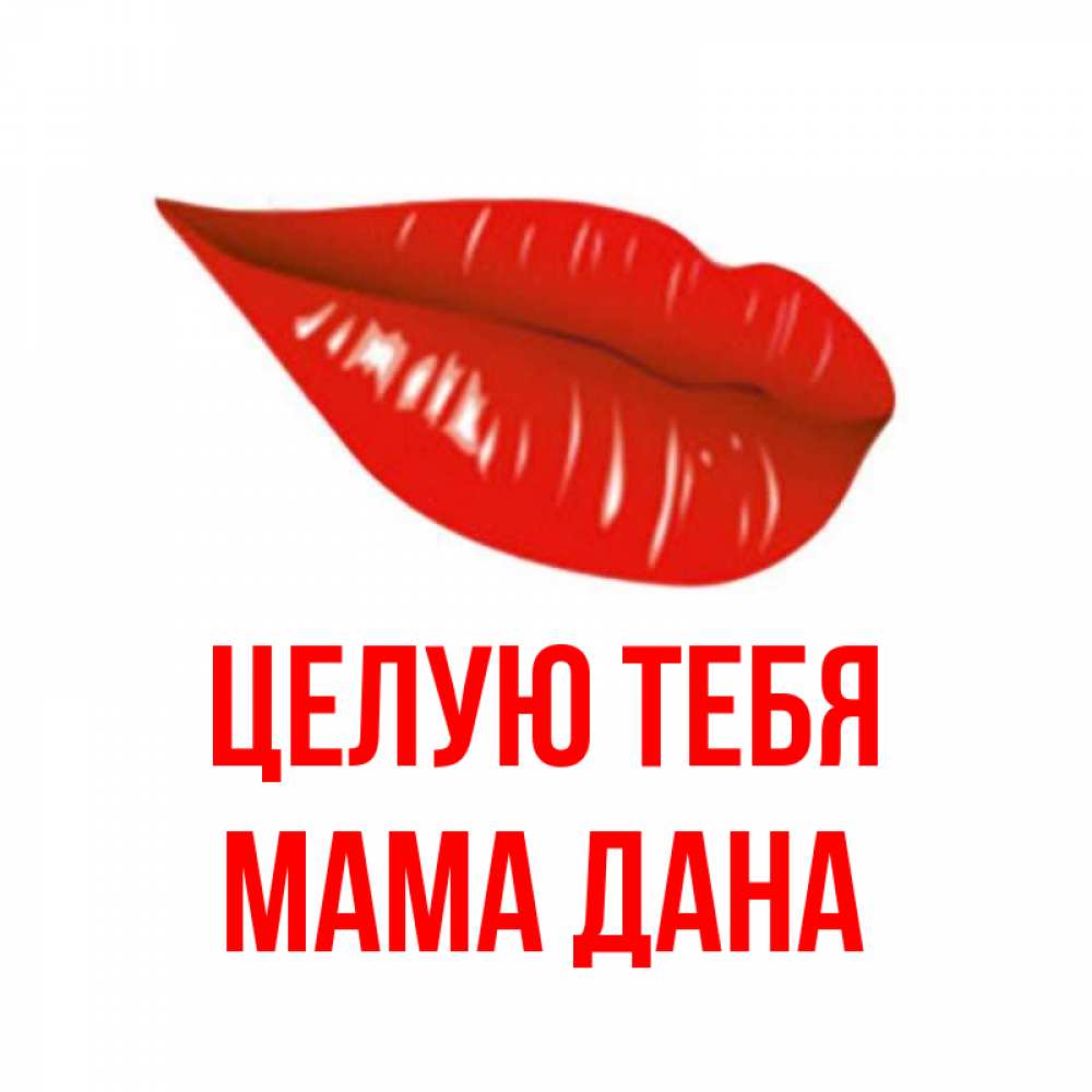 Открытка на каждый день с именем, Мама-Дана Целую тебя губы на открытке Прикольная открытка с пожеланием онлайн скачать бесплатно 