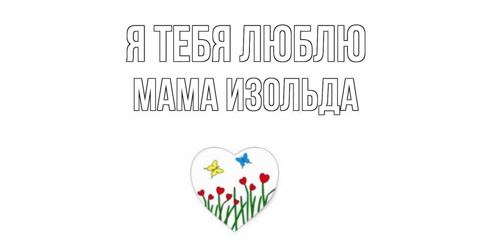 Открытка на каждый день с именем, Мама-Изольда Я тебя люблю сердечки, бабочки Прикольная открытка с пожеланием онлайн скачать бесплатно 