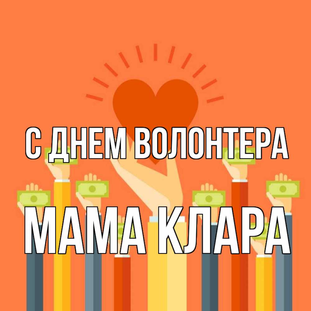 Открытка на каждый день с именем, Мама-Клара С днем волонтера С днем волонтера Прикольная открытка с пожеланием онлайн скачать бесплатно 