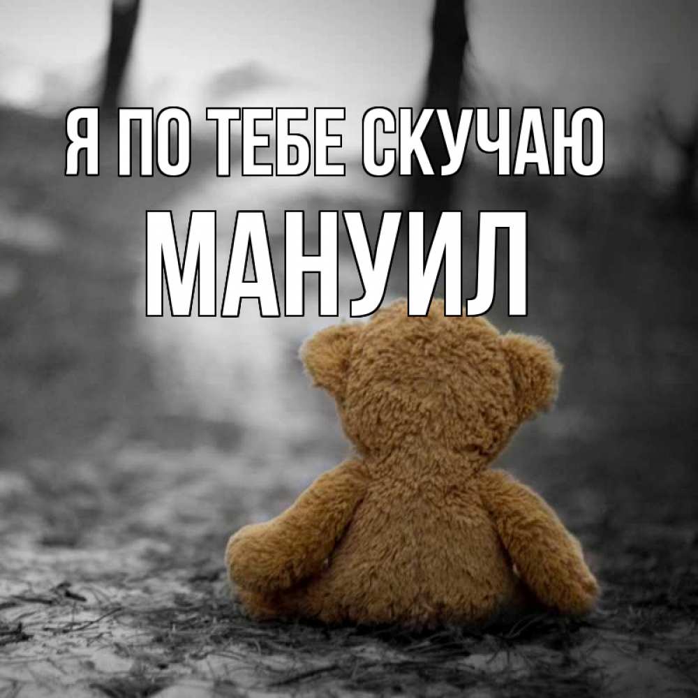 Открытка на каждый день с именем, Мануил Я по тебе скучаю красивые открытки Прикольная открытка с пожеланием онлайн скачать бесплатно 
